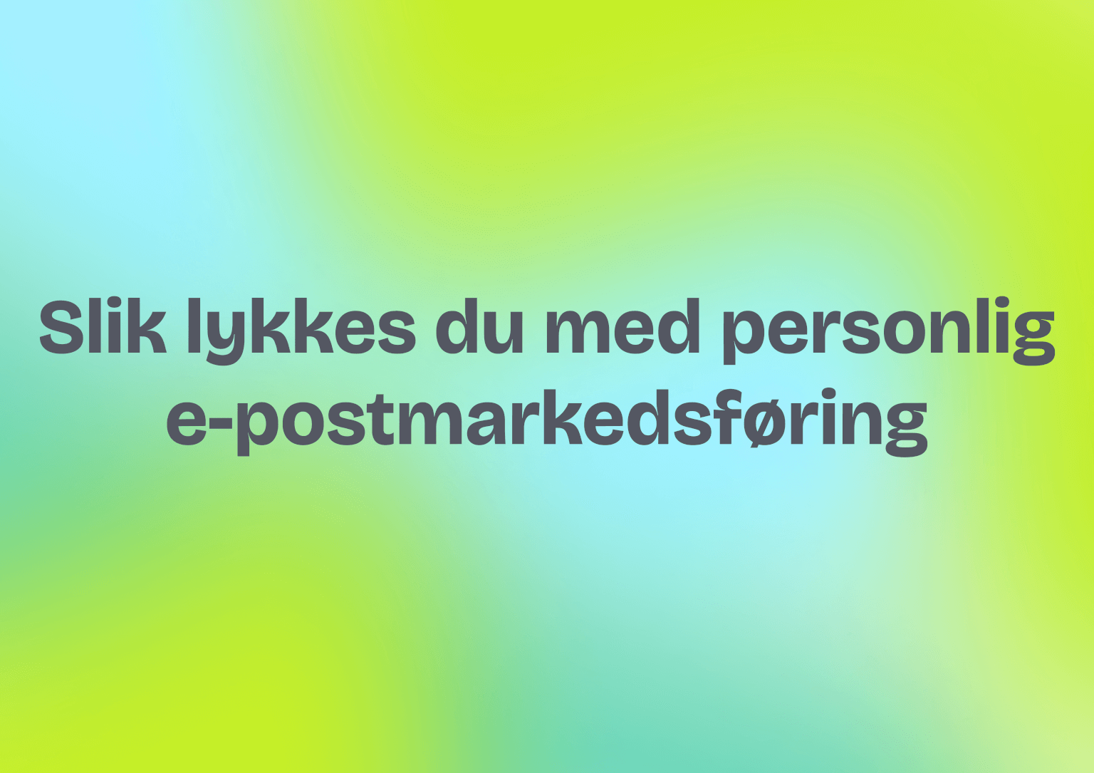 Slik lykkes du med personlig e-postmarkedsføring