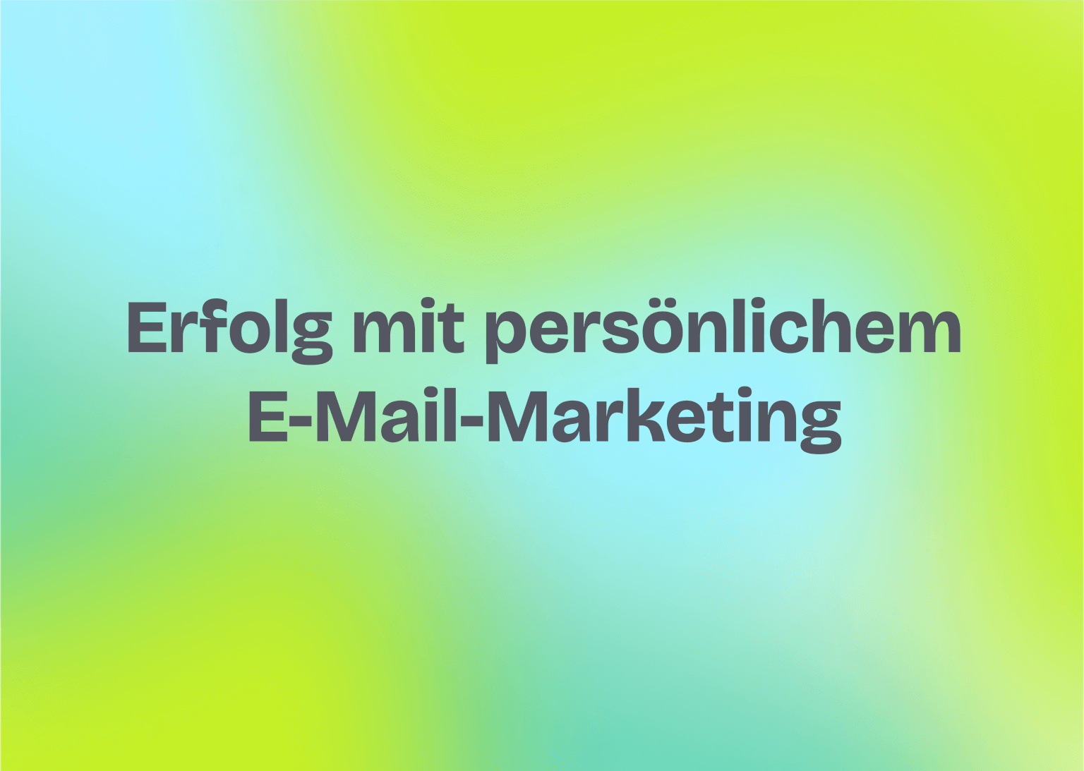 Erfolg mit persönlichem E-Mail-Marketing